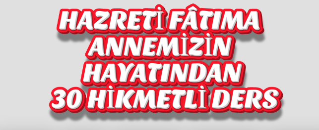 HAZRETİ FÂTIMA ANNEMİZİN HAYATINDAN 30 HİKMETLİ DERS