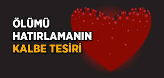 ÖLÜMÜ ANMANIN KALBE TESİRİ