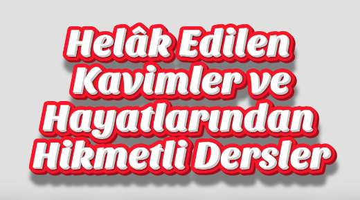 Helâk Edilen Kavimler ve Hayatlarından Hikmetli Dersler
