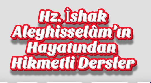  Hz. İshak Aleyhisselâm’ın Hayatından Hikmetli Dersler